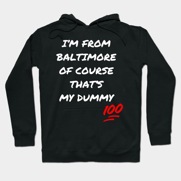 I'M FROM BALTIMORE OF COURSE THAT'S MY DUMMY DESIGN Hoodie by The C.O.B. Store